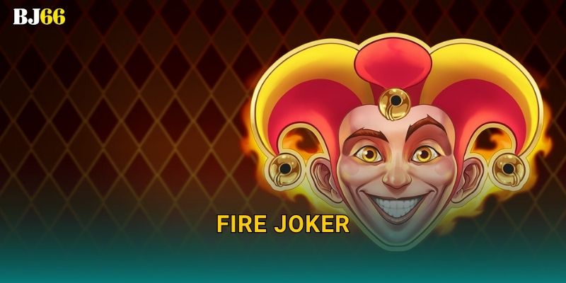 Fire Joker rực lửa – ngọn lửa chiến thắng tại Bj66