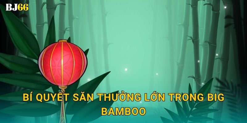 Bí quyết săn thưởng lớn trong Big Bamboo